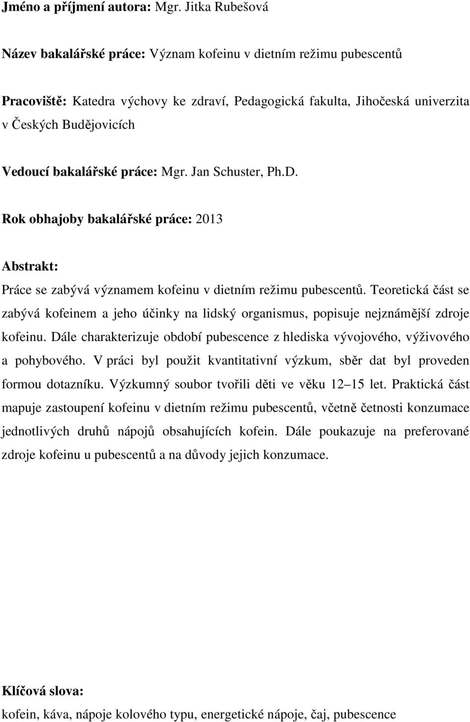 bakalářské práce: Mgr. Jan Schuster, Ph.D. Rok obhajoby bakalářské práce: 2013 Abstrakt: Práce se zabývá významem kofeinu v dietním režimu pubescentů.