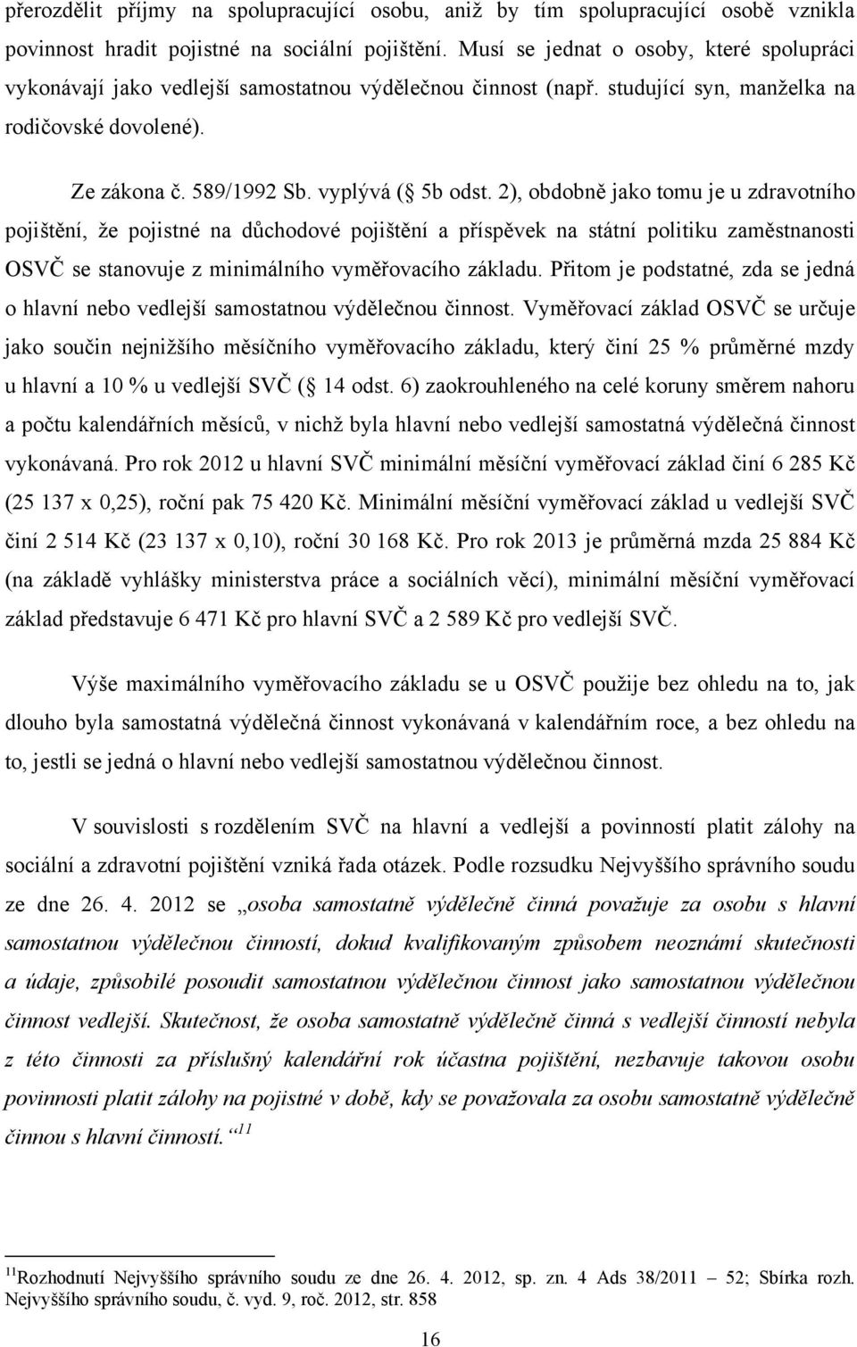 2), obdobně jako tomu je u zdravotního pojištění, že pojistné na důchodové pojištění a příspěvek na státní politiku zaměstnanosti OSVČ se stanovuje z minimálního vyměřovacího základu.