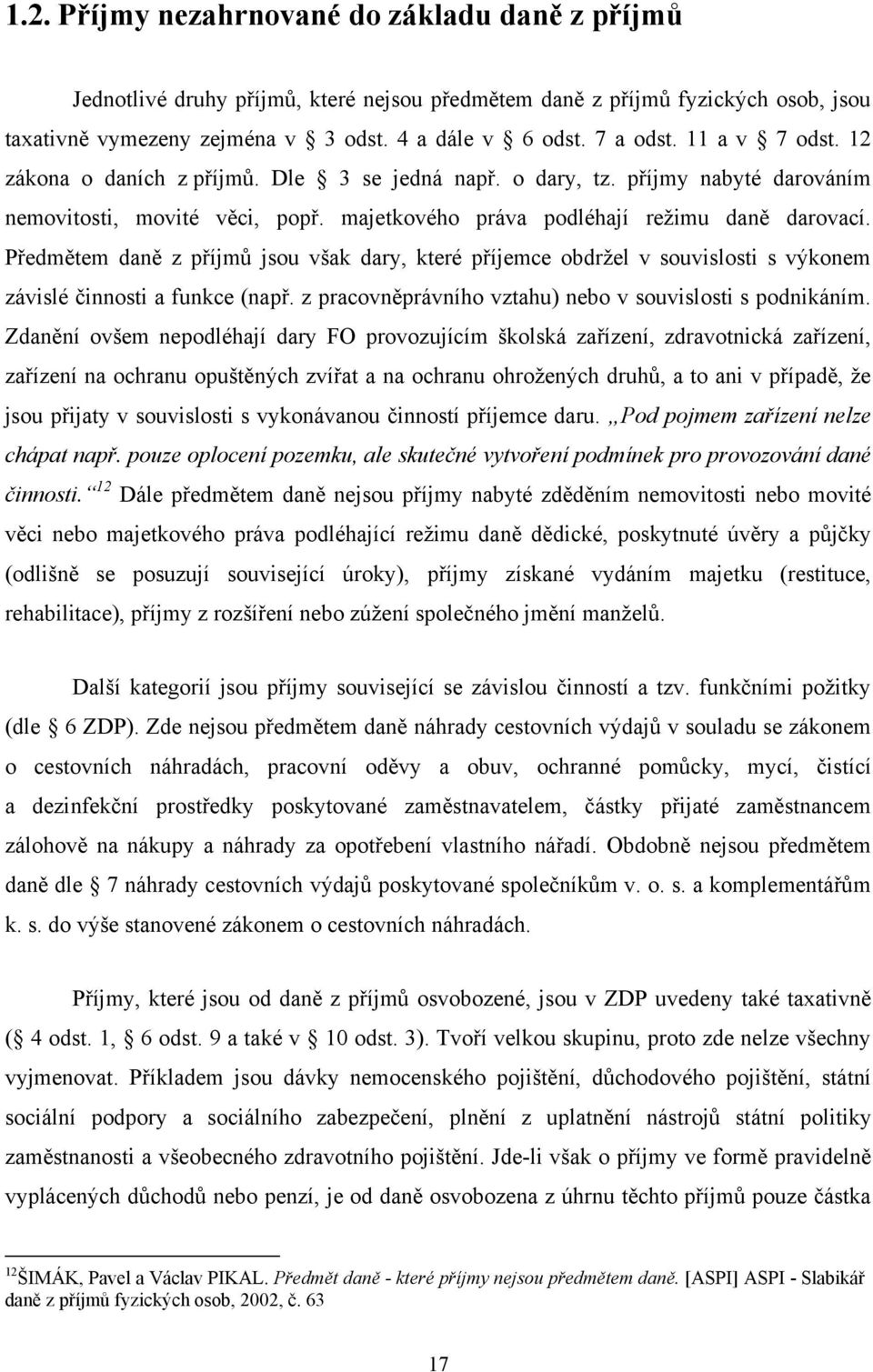 Předmětem daně z příjmů jsou však dary, které příjemce obdržel v souvislosti s výkonem závislé činnosti a funkce (např. z pracovněprávního vztahu) nebo v souvislosti s podnikáním.