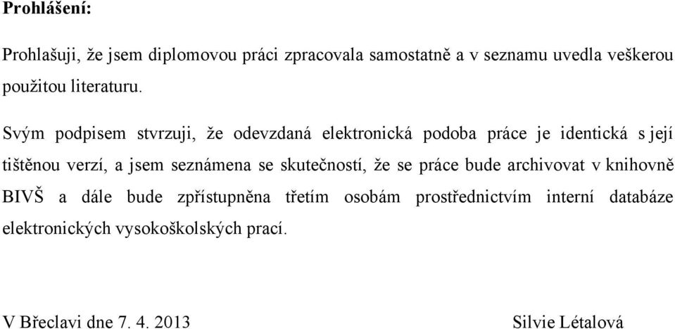 Svým podpisem stvrzuji, že odevzdaná elektronická podoba práce je identická s její tištěnou verzí, a jsem