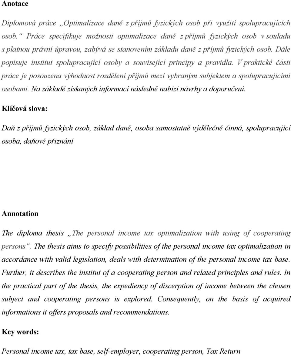 Dále popisuje institut spolupracující osoby a související principy a pravidla. V praktické části práce je posouzena výhodnost rozdělení příjmů mezi vybraným subjektem a spolupracujícími osobami.
