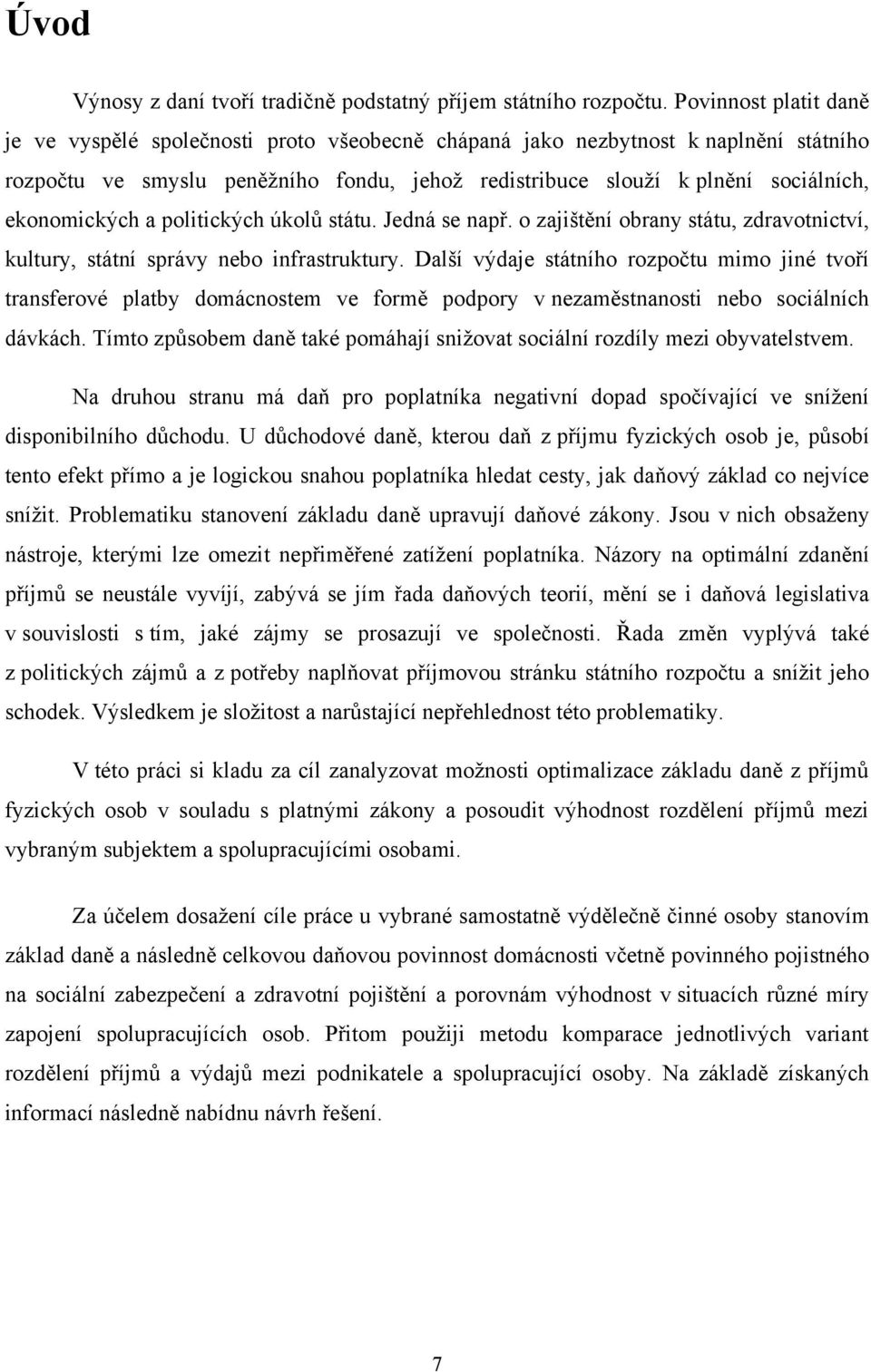 ekonomických a politických úkolů státu. Jedná se např. o zajištění obrany státu, zdravotnictví, kultury, státní správy nebo infrastruktury.