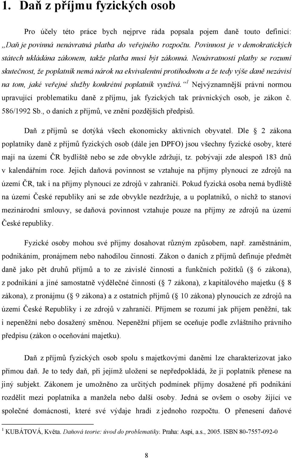 Nenávratností platby se rozumí skutečnost, že poplatník nemá nárok na ekvivalentní protihodnotu a že tedy výše daně nezávisí na tom, jaké veřejné služby konkrétní poplatník využívá.