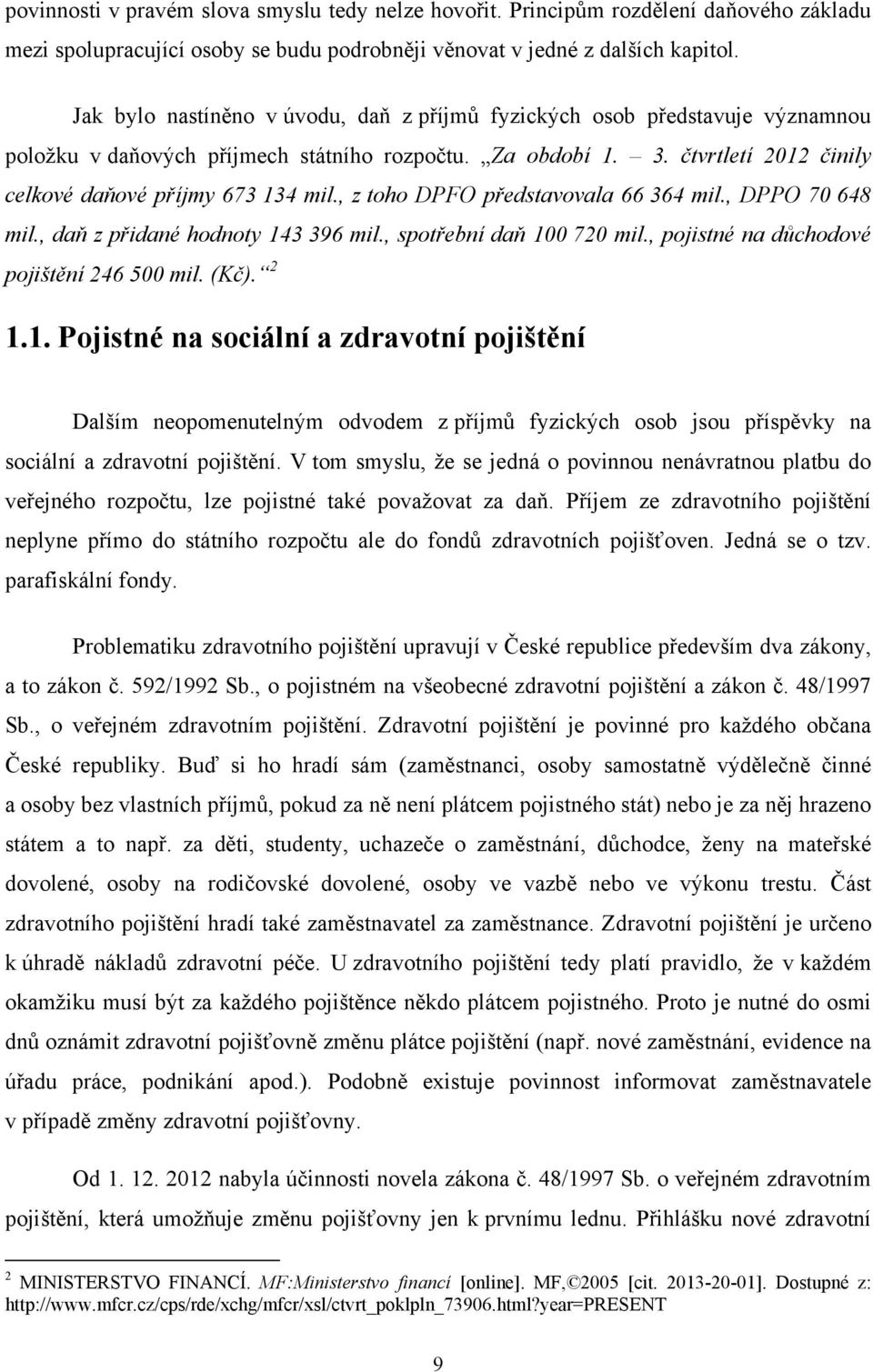 , z toho DPFO představovala 66 364 mil., DPPO 70 648 mil., daň z přidané hodnoty 14