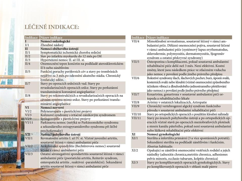 II/4 Onemocnění tepen končetin na podkladě aterosklerotickém II b nebo zánětlivém II/5 Funkční poruchy periferních cév a stavy po trombózách nejdříve za 3 měs.po odeznění akutního stádia.