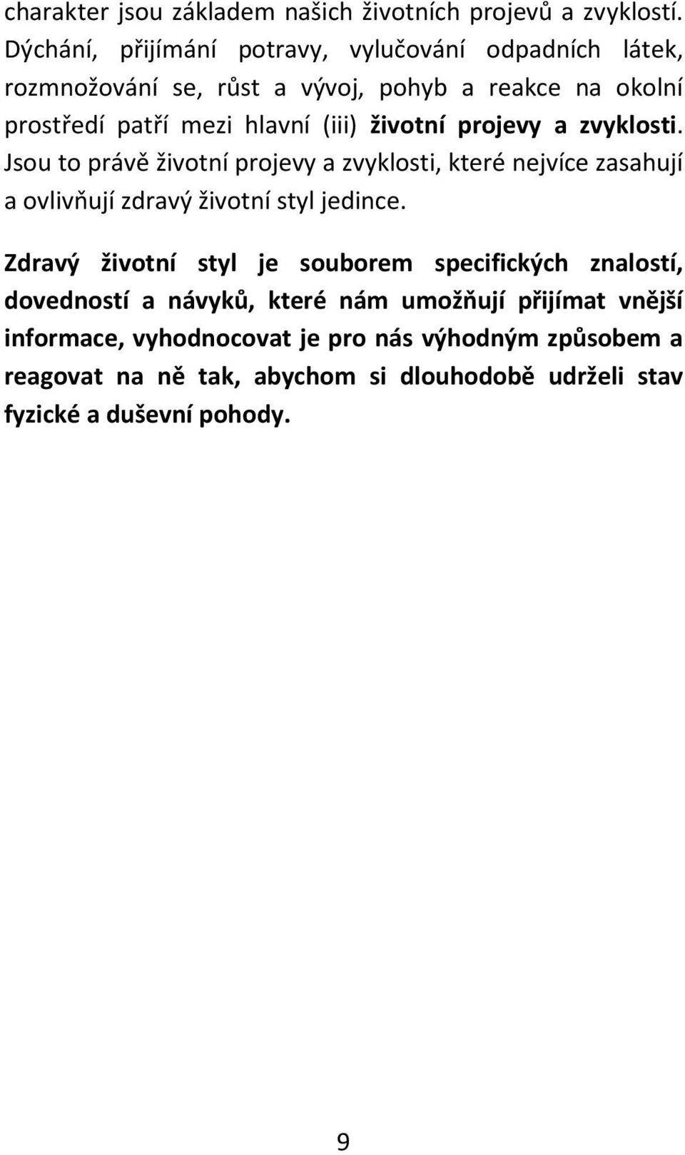 životní projevy a zvyklosti. Jsou to právě životní projevy a zvyklosti, které nejvíce zasahují a ovlivňují zdravý životní styl jedince.