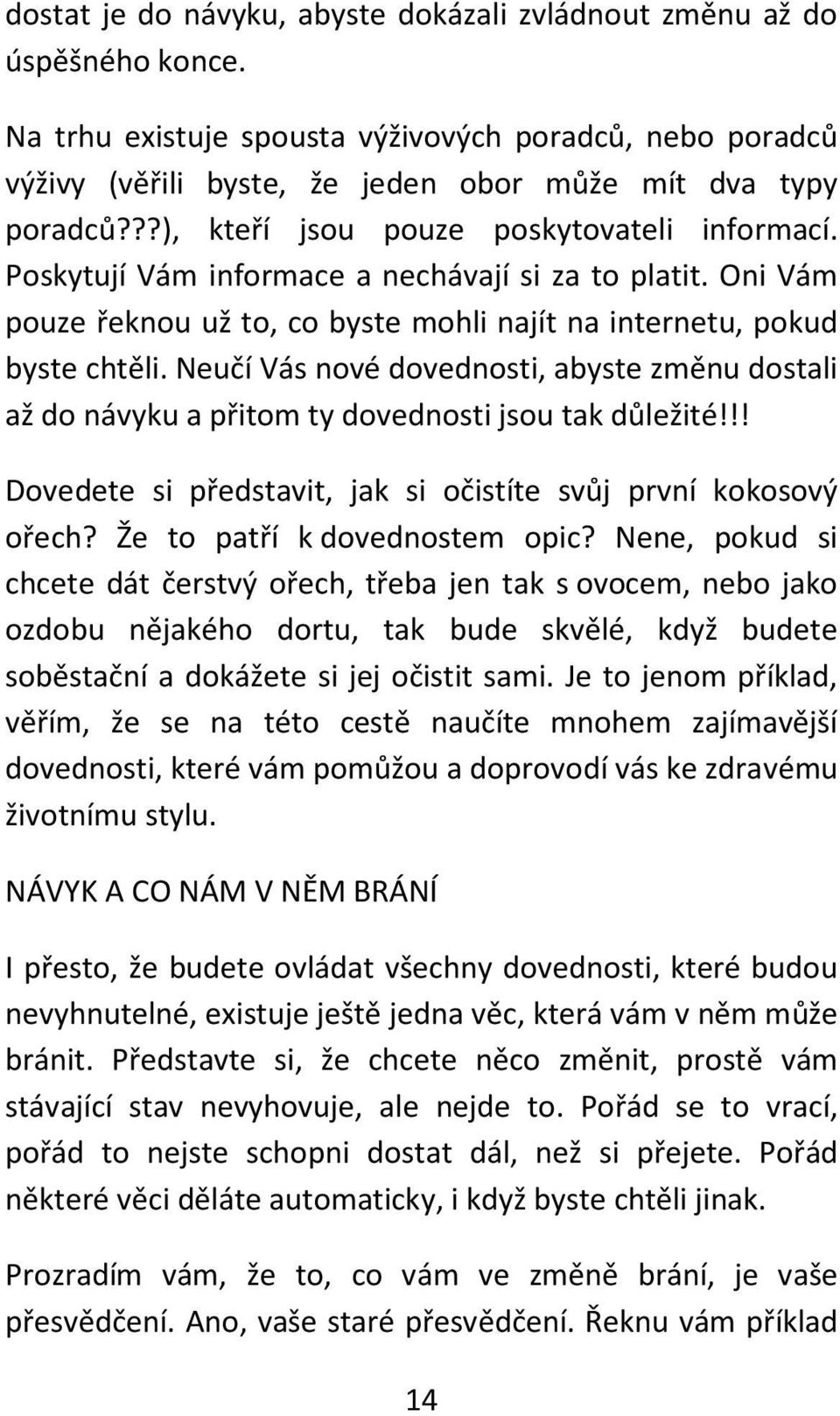 Neučí Vás nové dovednosti, abyste změnu dostali až do návyku a přitom ty dovednosti jsou tak důležité!!! Dovedete si představit, jak si očistíte svůj první kokosový ořech?