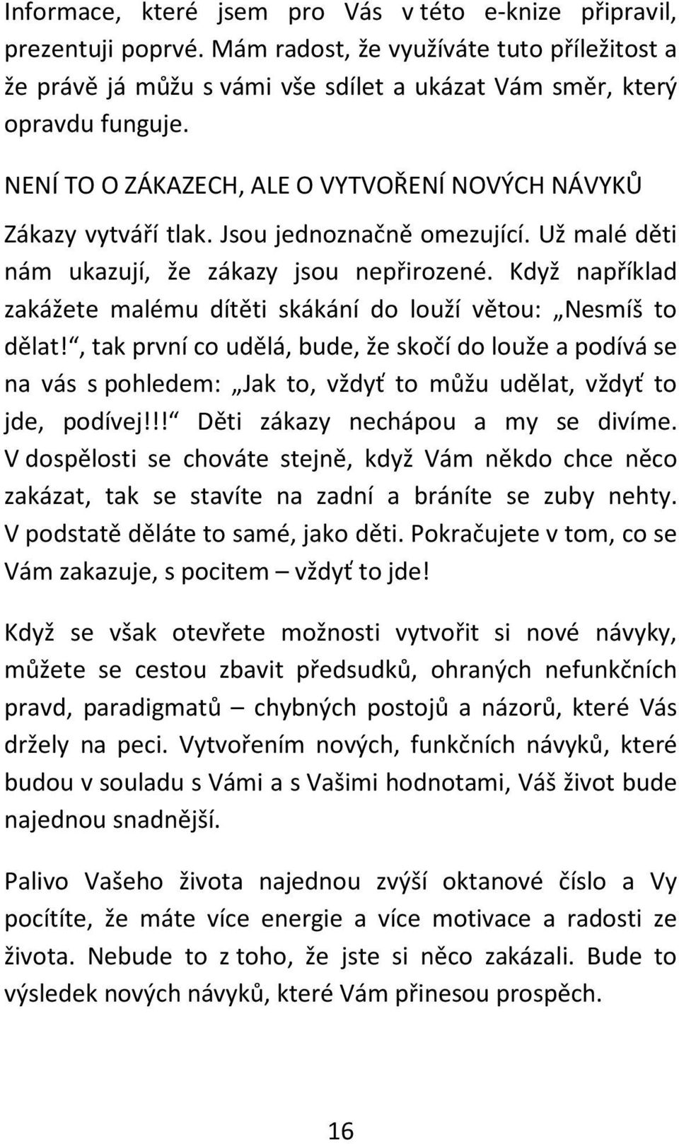 Když například zakážete malému dítěti skákání do louží větou: Nesmíš to dělat!