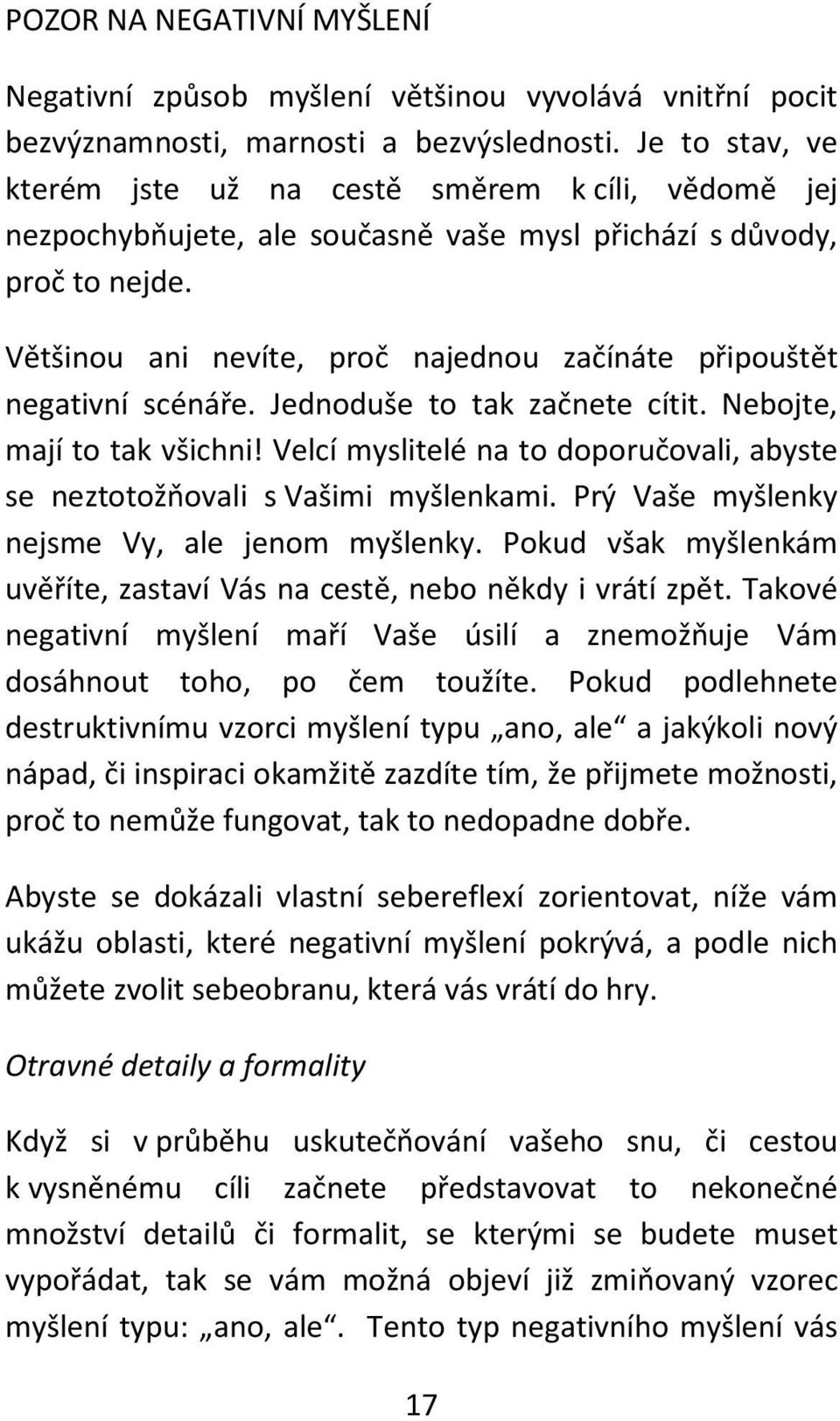 Většinou ani nevíte, proč najednou začínáte připouštět negativní scénáře. Jednoduše to tak začnete cítit. Nebojte, mají to tak všichni!