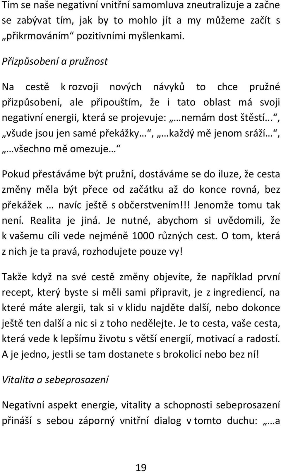 .., všude jsou jen samé překážky, každý mě jenom sráží, všechno mě omezuje Pokud přestáváme být pružní, dostáváme se do iluze, že cesta změny měla být přece od začátku až do konce rovná, bez překážek