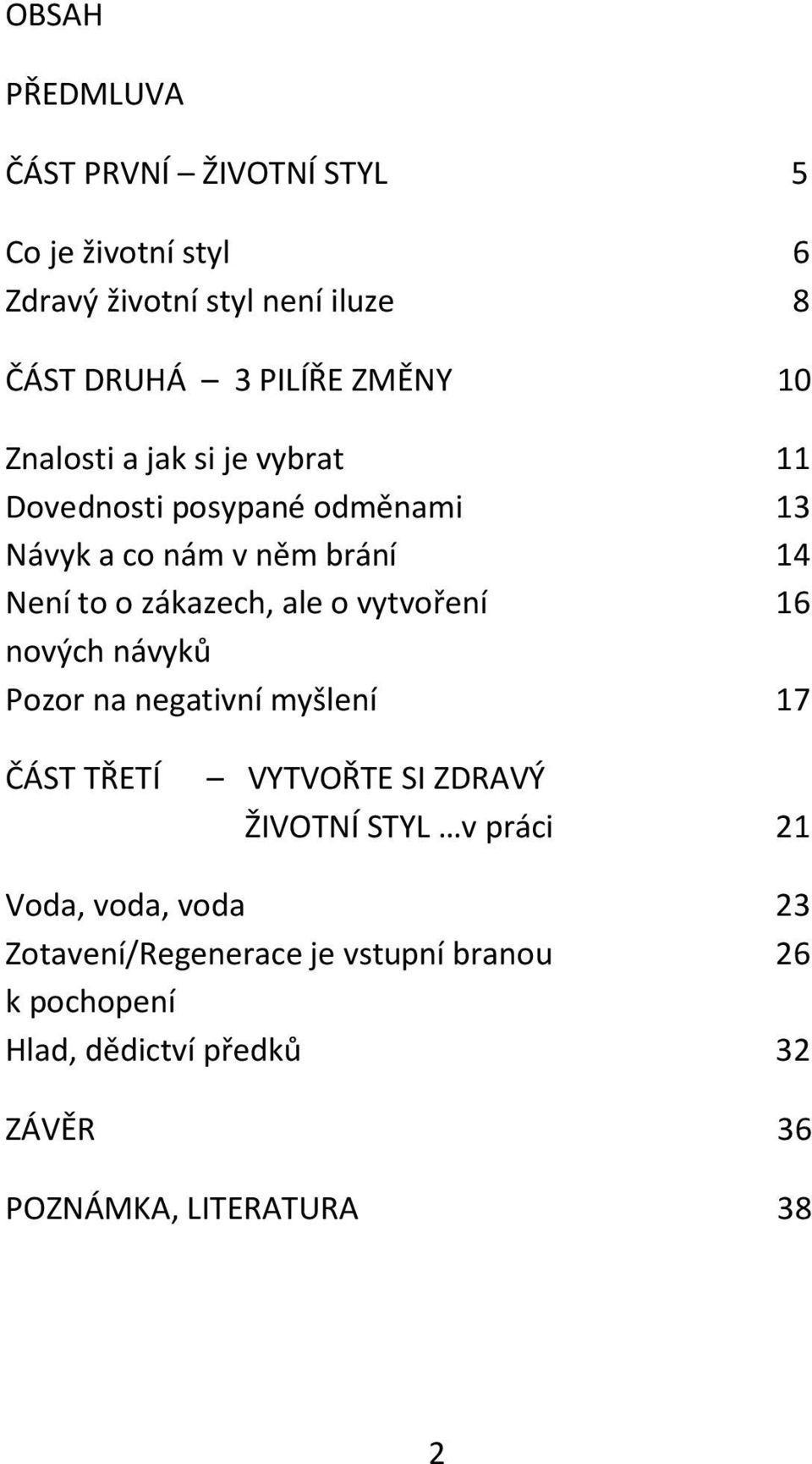 vytvoření 16 nových návyků Pozor na negativní myšlení 17 ČÁST TŘETÍ VYTVOŘTE SI ZDRAVÝ ŽIVOTNÍ STYL v práci 21 Voda,