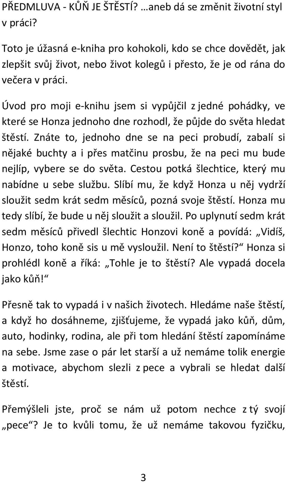 Úvod pro moji e-knihu jsem si vypůjčil z jedné pohádky, ve které se Honza jednoho dne rozhodl, že půjde do světa hledat štěstí.