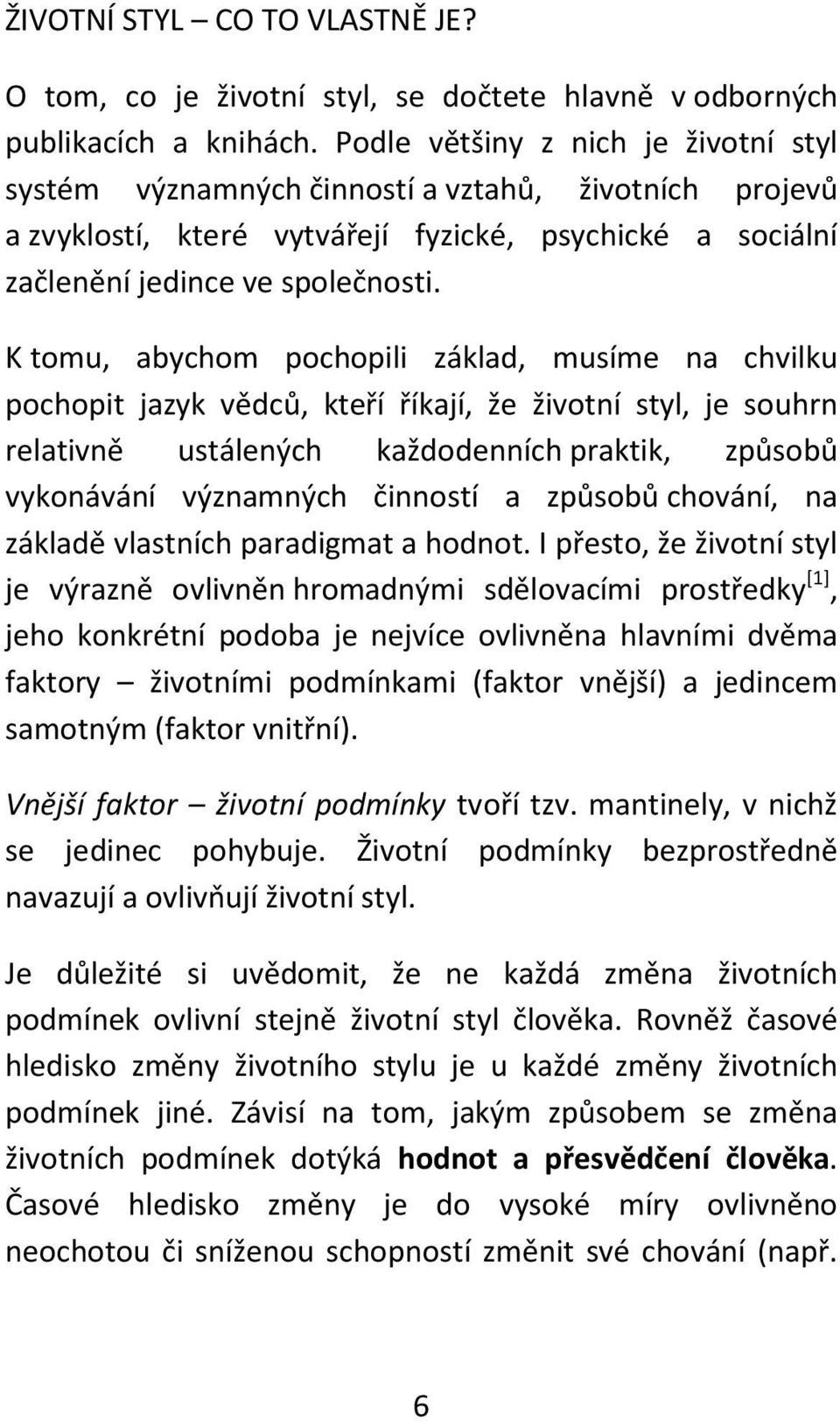 K tomu, abychom pochopili základ, musíme na chvilku pochopit jazyk vědců, kteří říkají, že životní styl, je souhrn relativně ustálených každodenních praktik, způsobů vykonávání významných činností a