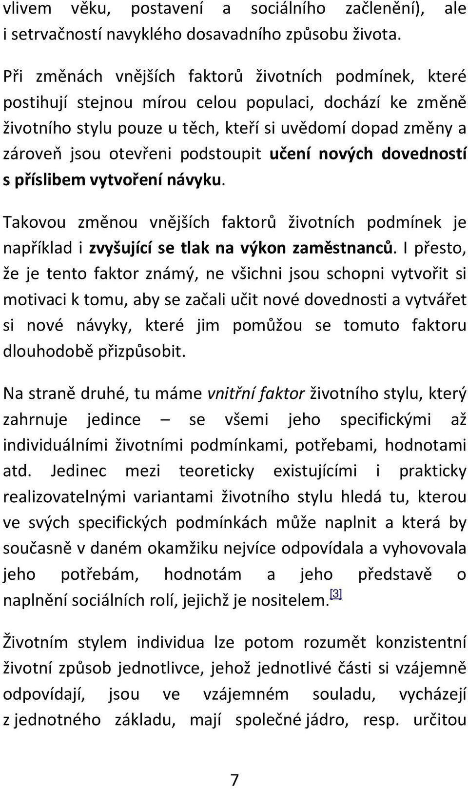 podstoupit učení nových dovedností s příslibem vytvoření návyku. Takovou změnou vnějších faktorů životních podmínek je například i zvyšující se tlak na výkon zaměstnanců.