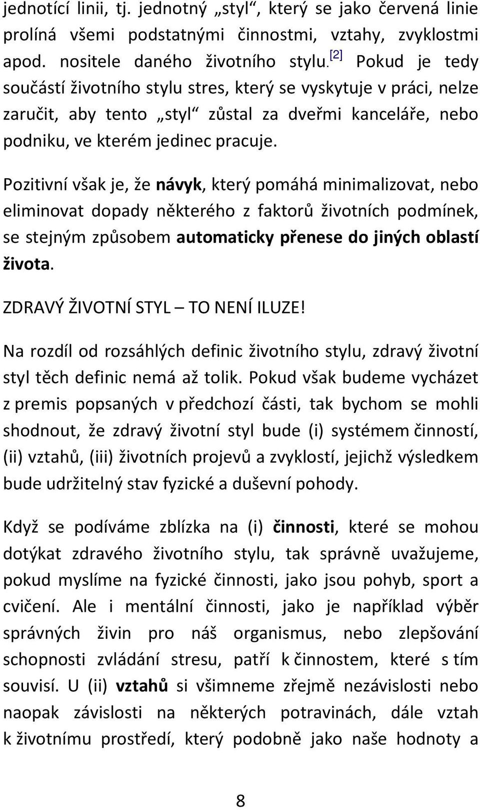 Pozitivní však je, že návyk, který pomáhá minimalizovat, nebo eliminovat dopady některého z faktorů životních podmínek, se stejným způsobem automaticky přenese do jiných oblastí života.