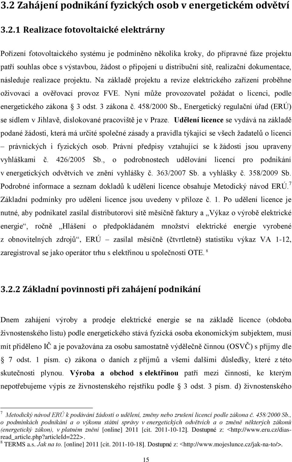 Na základě projektu a revize elektrického zařízení proběhne oživovací a ověřovací provoz FVE. Nyní může provozovatel požádat o licenci, podle energetického zákona 3 odst. 3 zákona č. 458/2000 Sb.