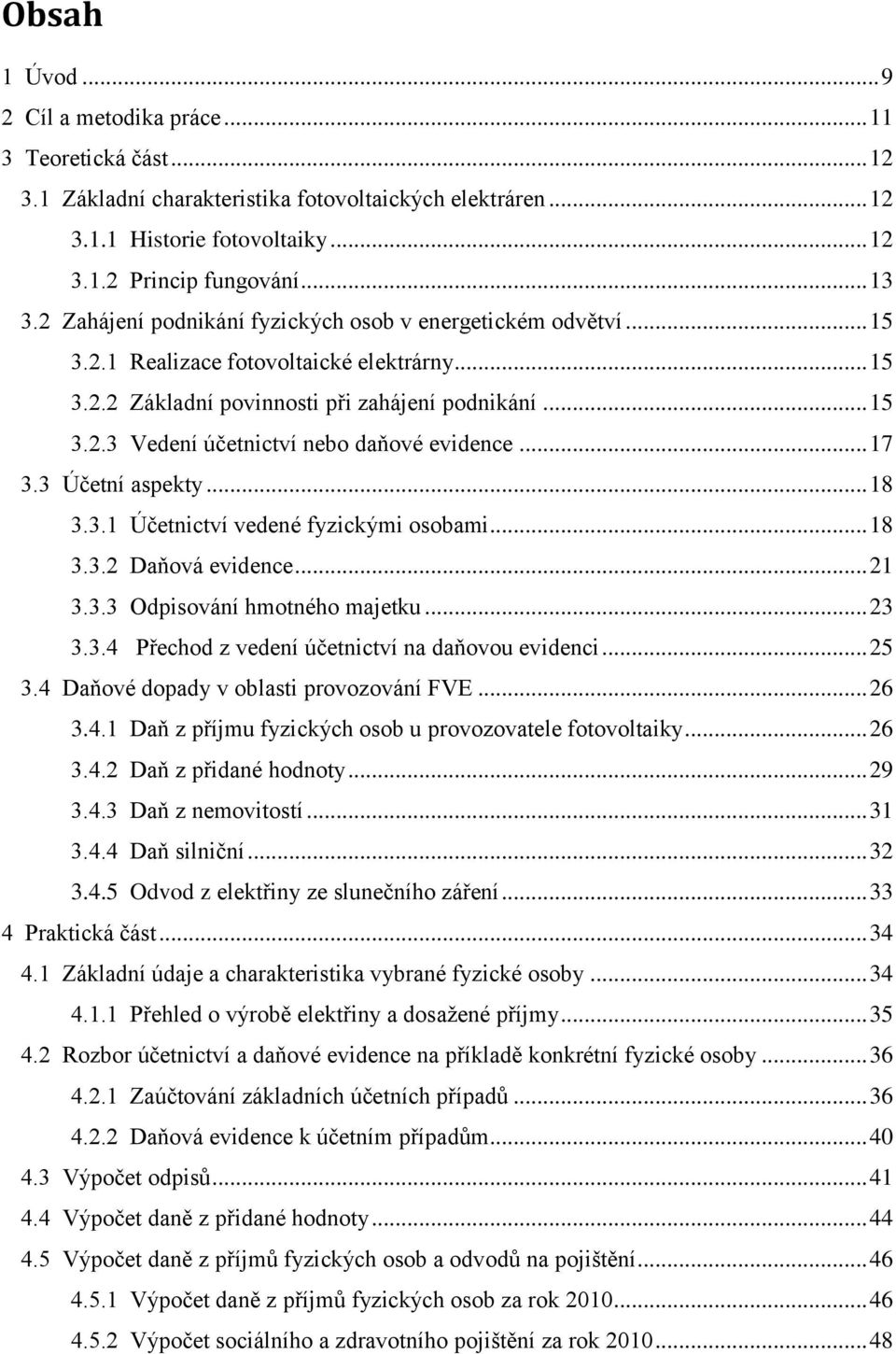 .. 17 3.3 Účetní aspekty... 18 3.3.1 Účetnictví vedené fyzickými osobami... 18 3.3.2 Daňová evidence... 21 3.3.3 Odpisování hmotného majetku... 23 3.3.4 Přechod z vedení účetnictví na daňovou evidenci.