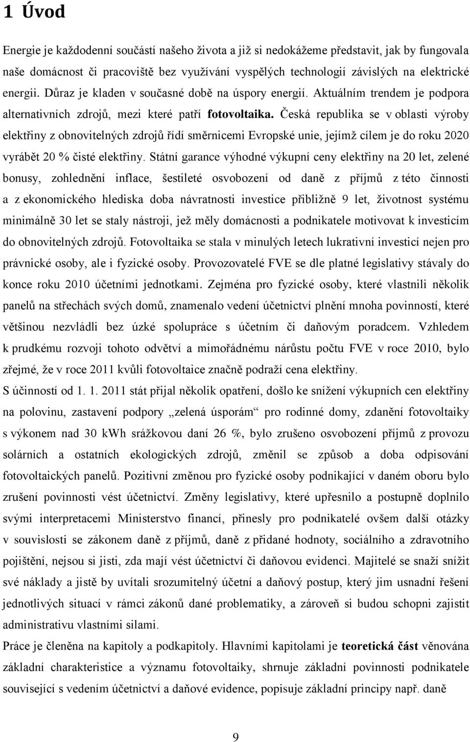 Česká republika se v oblasti výroby elektřiny z obnovitelných zdrojů řídí směrnicemi Evropské unie, jejímž cílem je do roku 2020 vyrábět 20 % čisté elektřiny.