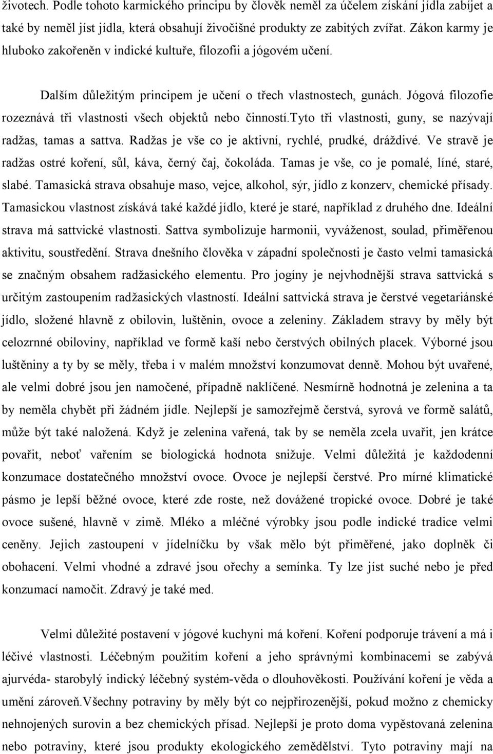 Jógová filozofie rozeznává tři vlastnosti všech objektů nebo činností.tyto tři vlastnosti, guny, se nazývají radžas, tamas a sattva. Radžas je vše co je aktivní, rychlé, prudké, dráždivé.