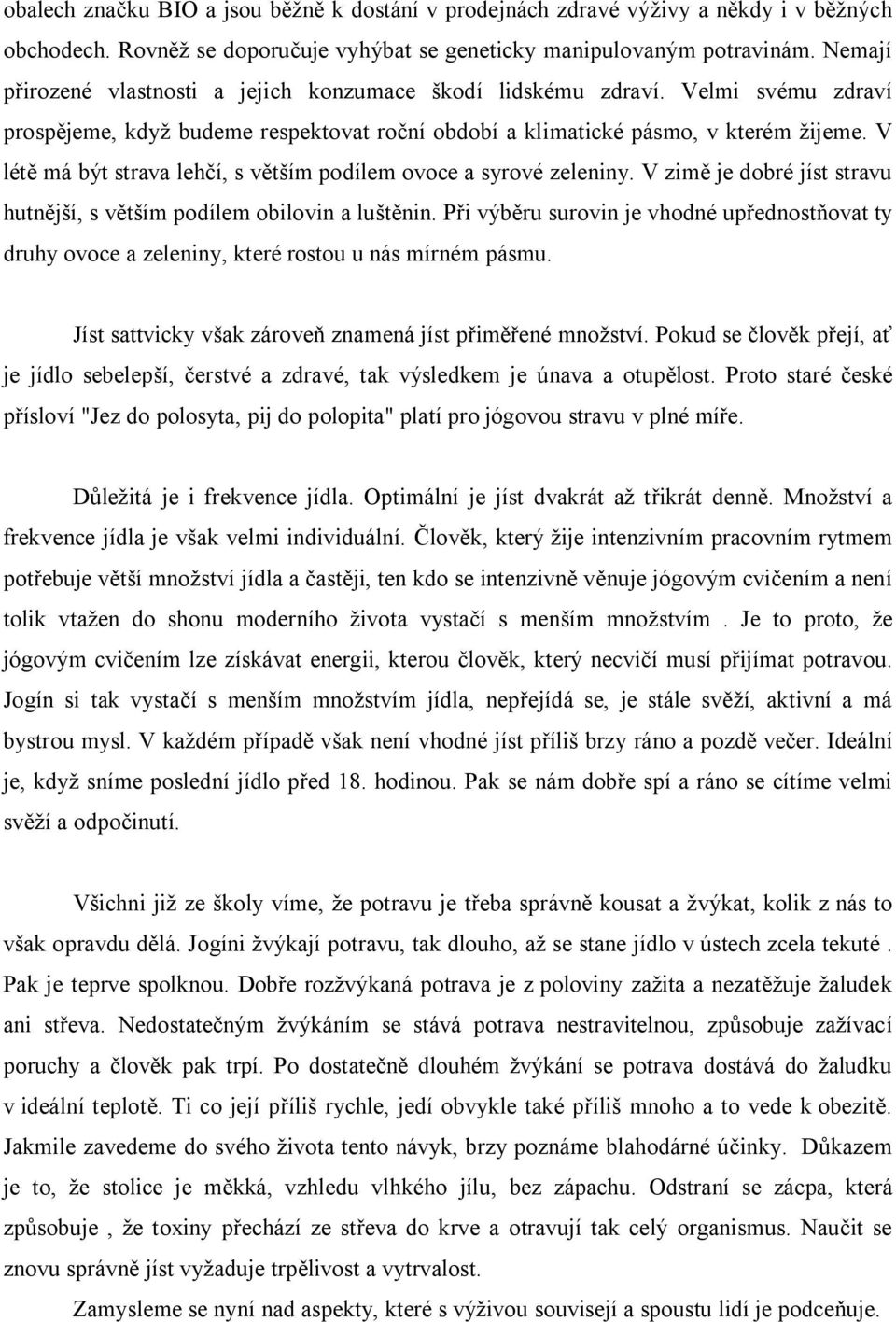 V létě má být strava lehčí, s větším podílem ovoce a syrové zeleniny. V zimě je dobré jíst stravu hutnější, s větším podílem obilovin a luštěnin.