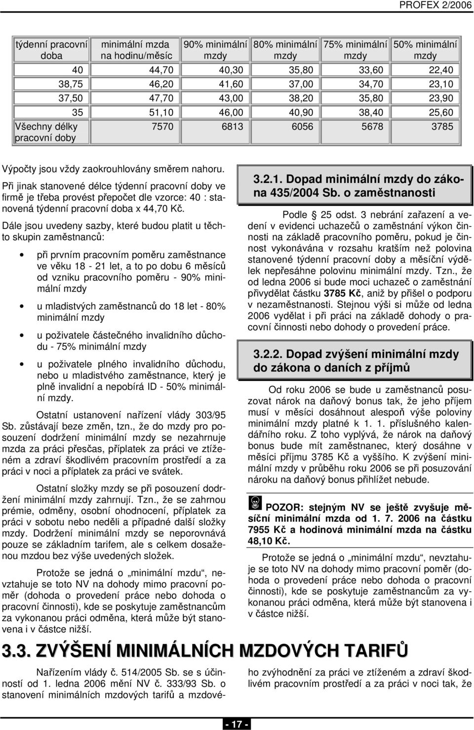 Při jinak stanovené délce týdenní pracovní doby ve firmě je třeba provést přepočet dle vzorce: 40 : stanovená týdenní pracovní doba x 44,70 Kč.