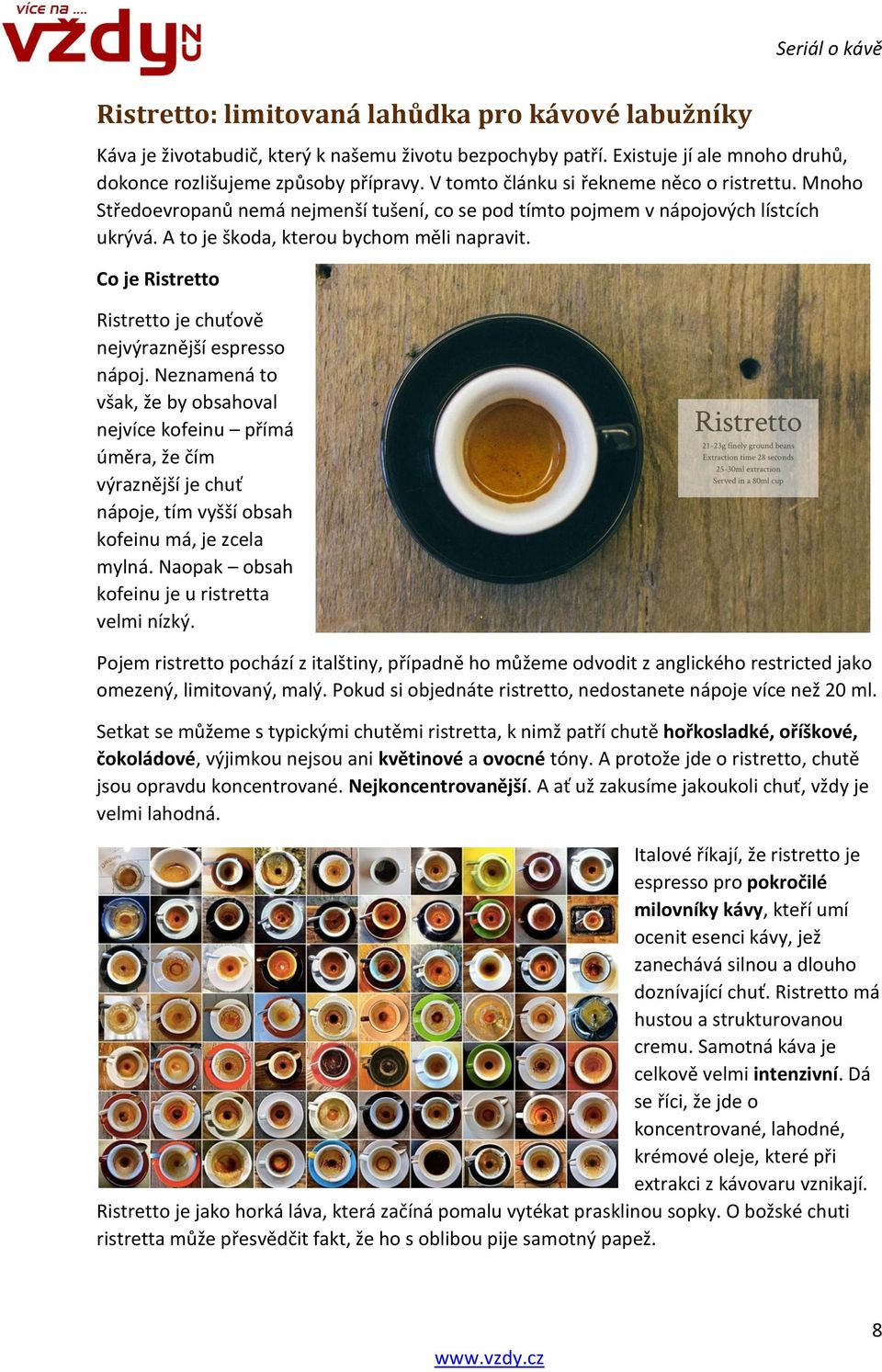 Co je Ristretto Ristretto je chuťově nejvýraznější espresso nápoj.