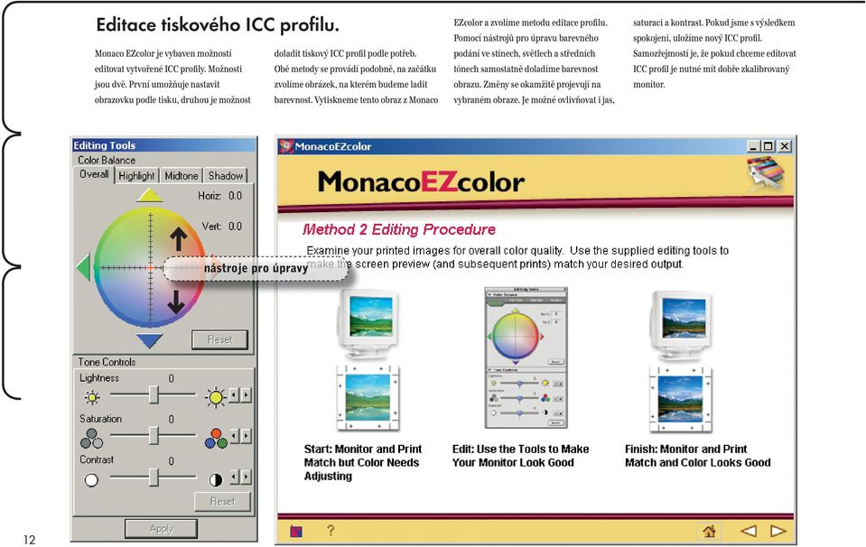 Vytiskneme tento obraz z Monaco EZcolor a zvolíme metodu editace profilu. Pomocí nástrojů pro úpravu barevného podání ve stínech, světlech a středních tónech samostatně doladíme barevnost obrazu.