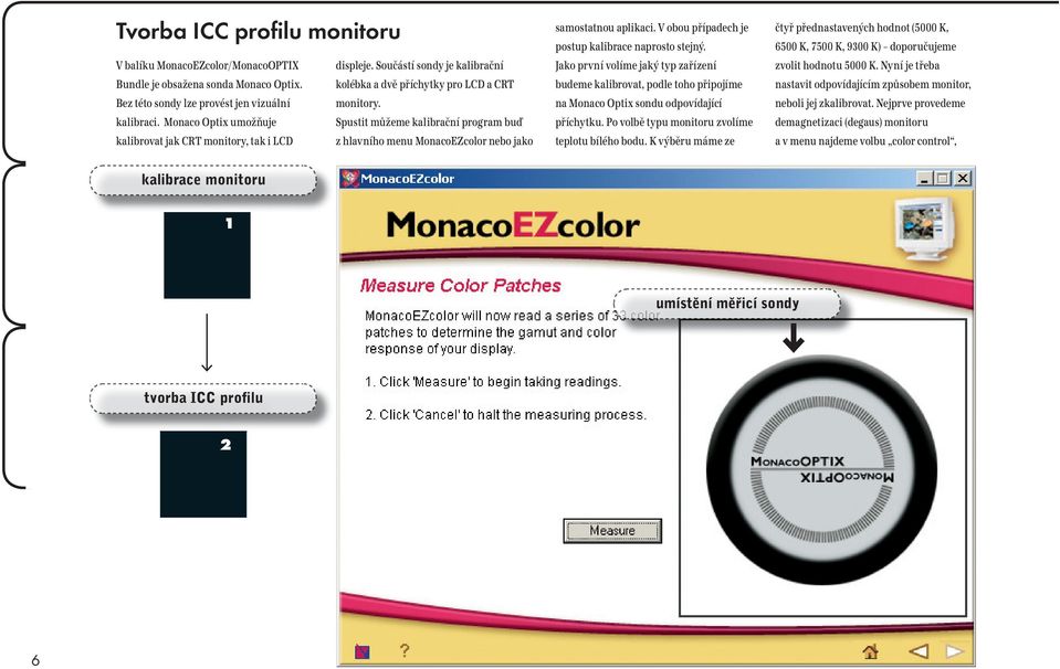 Monaco Optix umožňuje Spustit můžeme kalibrační program buď kalibrovat jak CRT monitory, tak i LCD z hlavního menu MonacoEZcolor nebo jako samostatnou aplikaci.