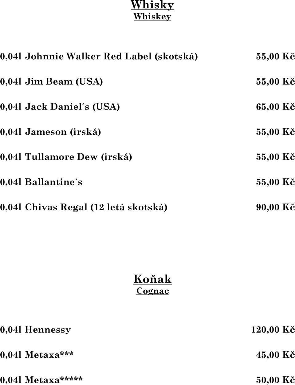 Dew (irská) 55,00 Kč 0,04l Ballantine s 55,00 Kč 0,04l Chivas Regal (12 letá skotská)