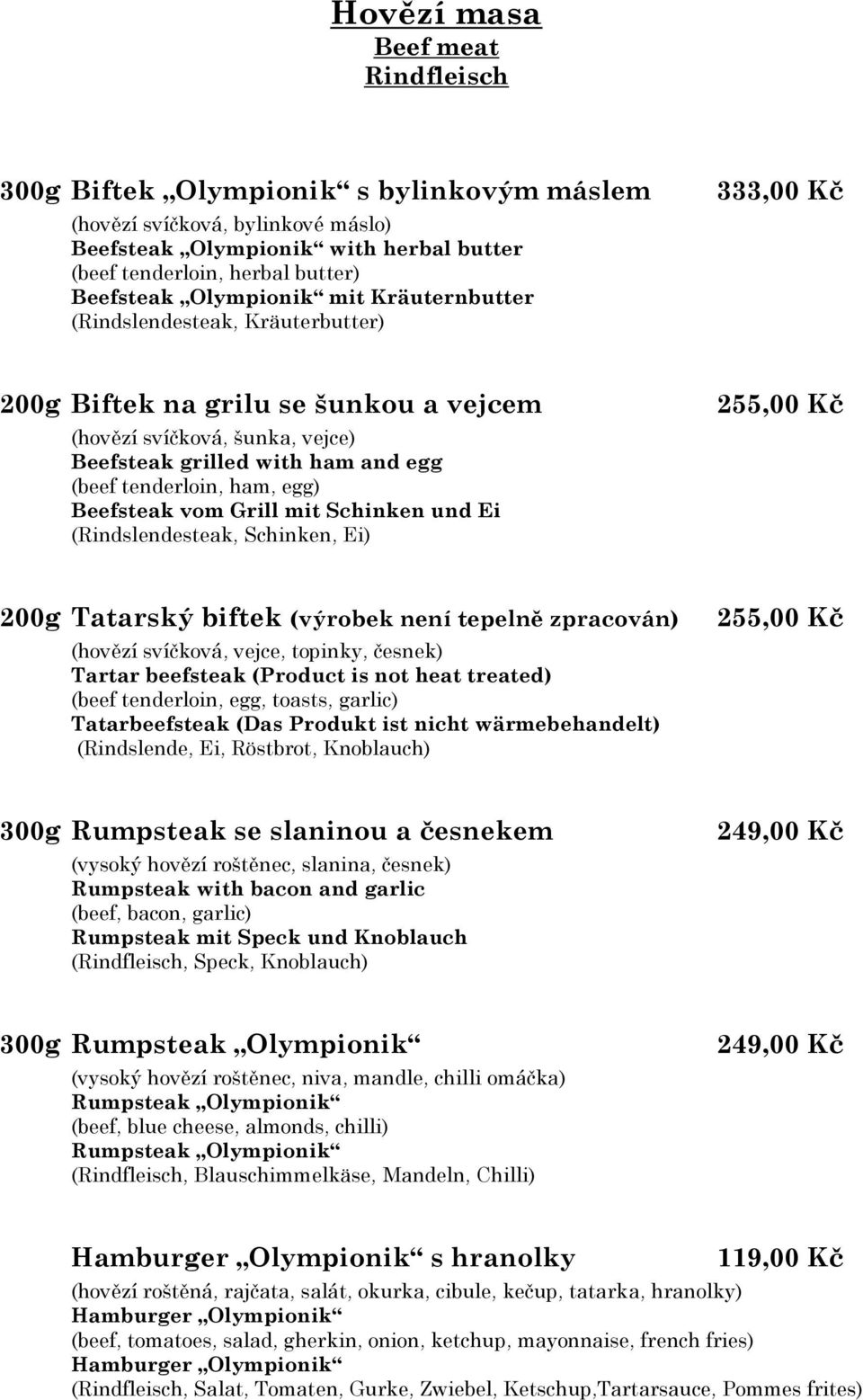 ham, egg) Beefsteak vom Grill mit Schinken und Ei (Rindslendesteak, Schinken, Ei) 255,00 Kč 200g Tatarský biftek (výrobek není tepelně zpracován) (hovězí svíčková, vejce, topinky, česnek) Tartar