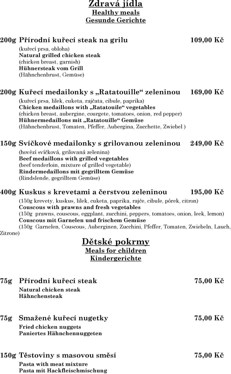 tomatoes, onion, red pepper) Hühnermedaillons mit Ratatouille Gemüse (Hähnchenbrust, Tomaten, Pfeffer, Aubergina, Zucchette, Zwiebel ) 150g Svíčkové medailonky s grilovanou zeleninou (hovězí