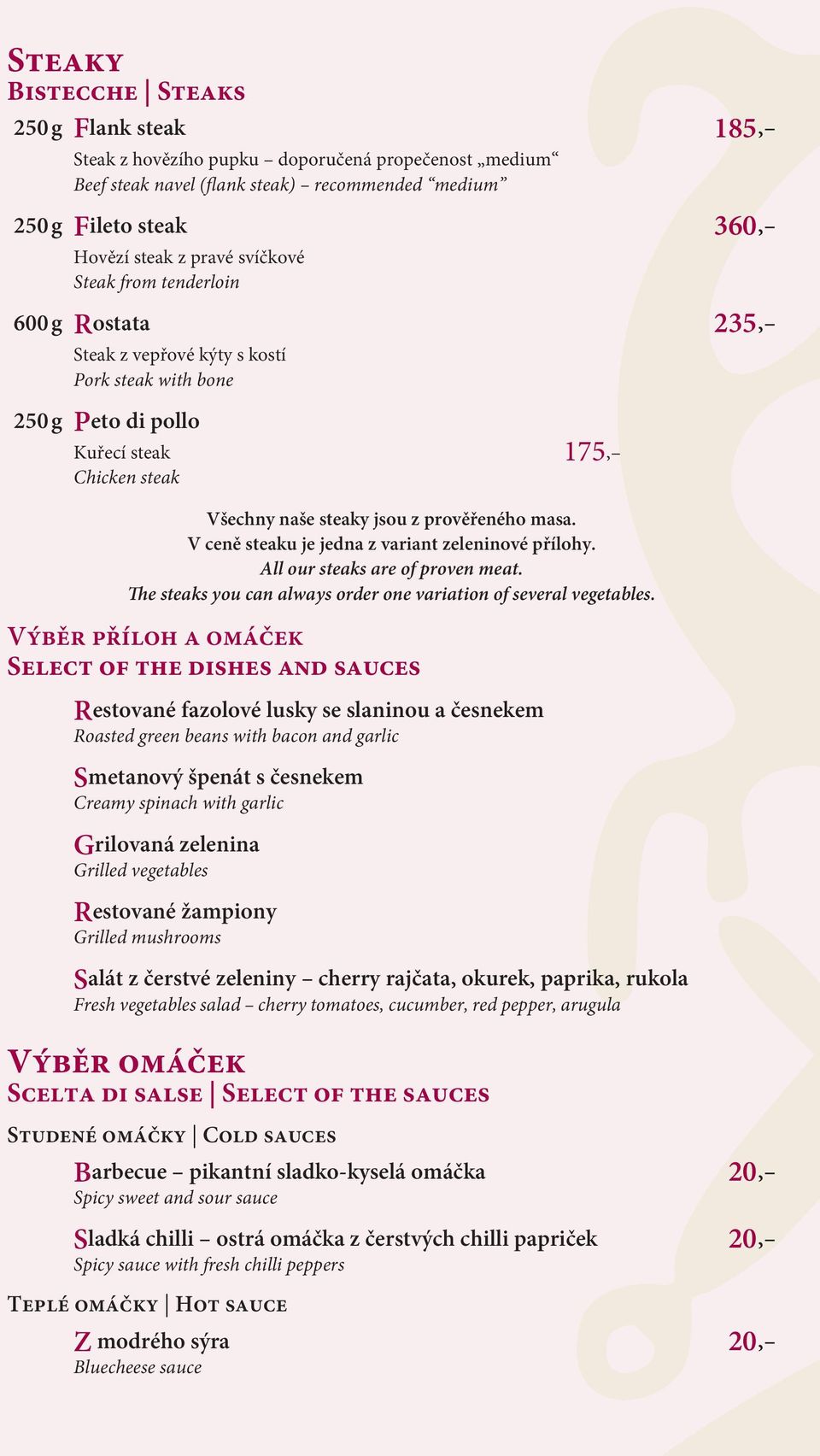 V ceně steaku je jedna z variant zeleninové přílohy. All our steaks are of proven meat. The steaks you can always order one variation of several vegetables.