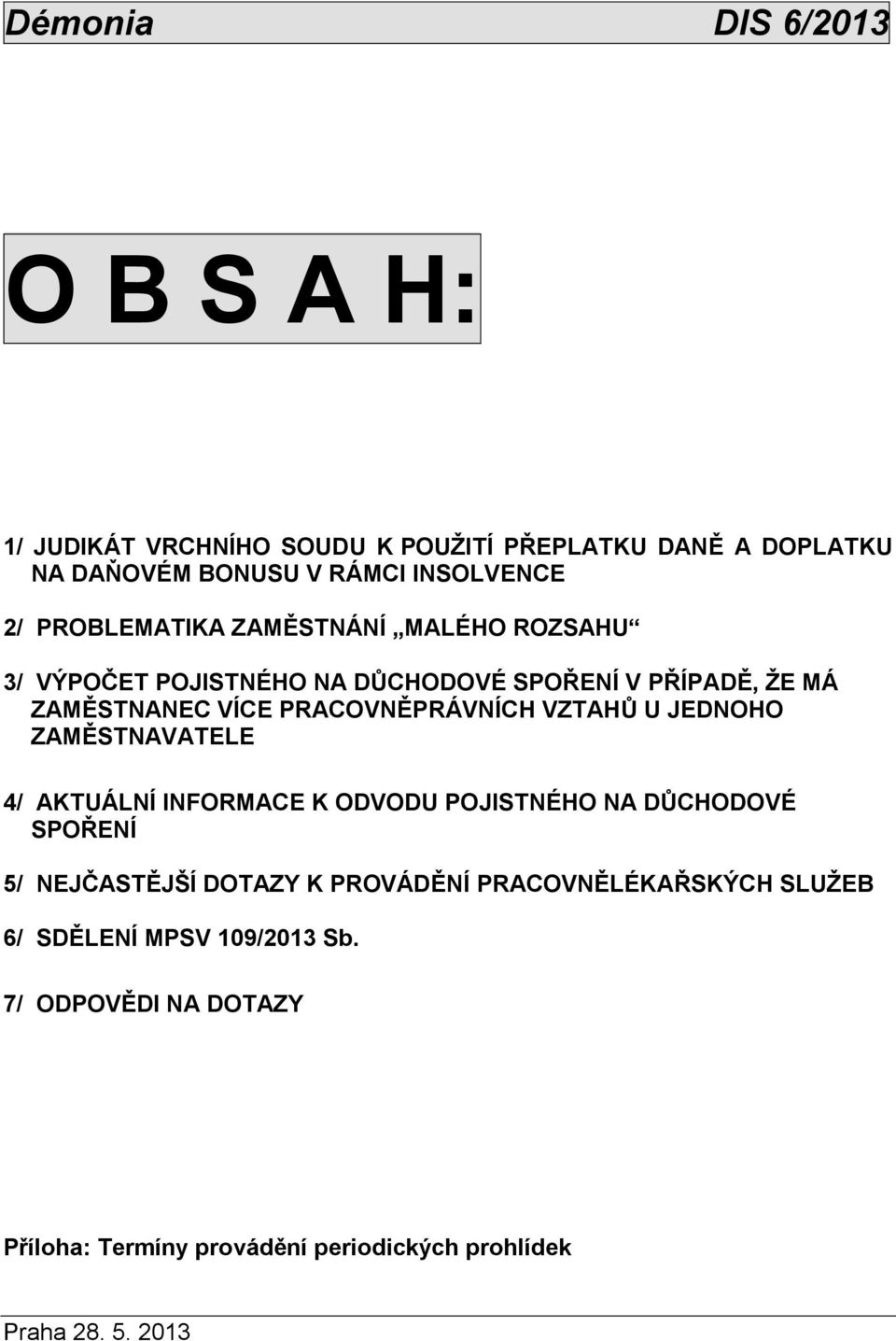 JEDNOHO ZAMĚSTNAVATELE 4/ AKTUÁLNÍ INFORMACE K ODVODU POJISTNÉHO NA DŮCHODOVÉ SPOŘENÍ 5/ NEJČASTĚJŠÍ DOTAZY K PROVÁDĚNÍ