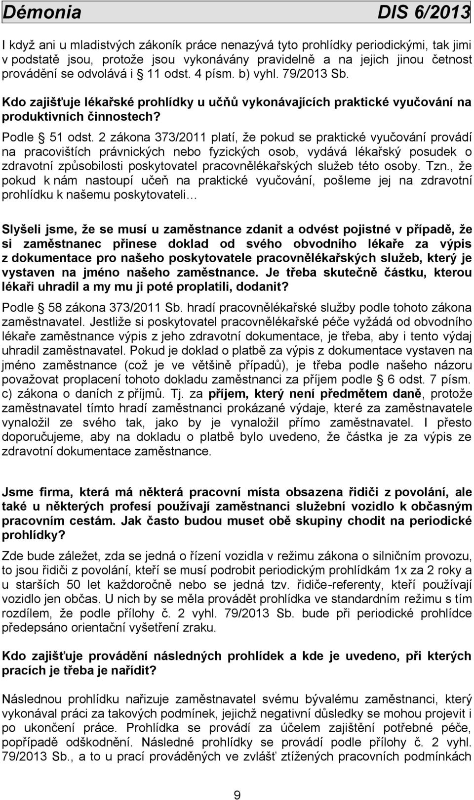 2 zákona 373/2011 platí, že pokud se praktické vyučování provádí na pracovištích právnických nebo fyzických osob, vydává lékařský posudek o zdravotní způsobilosti poskytovatel pracovnělékařských