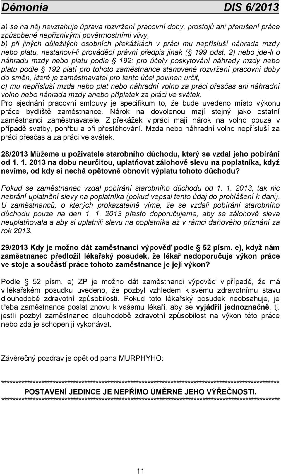 2) nebo jde-li o náhradu mzdy nebo platu podle 192; pro účely poskytování náhrady mzdy nebo platu podle 192 platí pro tohoto zaměstnance stanovené rozvržení pracovní doby do směn, které je