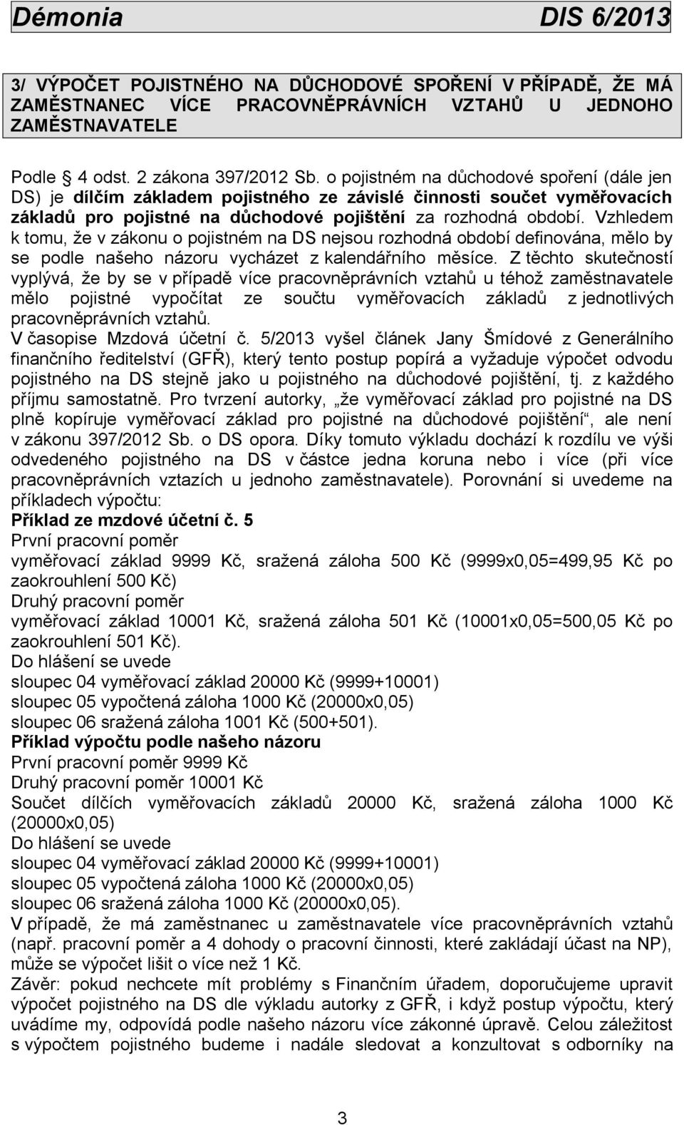 Vzhledem k tomu, že v zákonu o pojistném na DS nejsou rozhodná období definována, mělo by se podle našeho názoru vycházet z kalendářního měsíce.