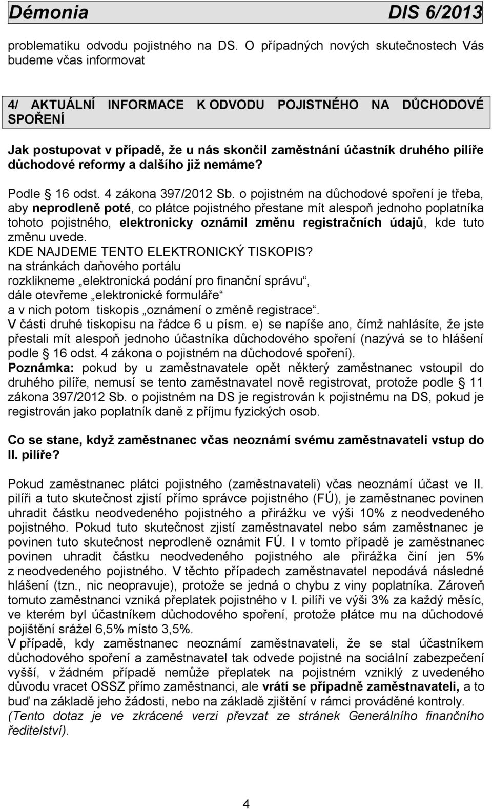 pilíře důchodové reformy a dalšího již nemáme? Podle 16 odst. 4 zákona 397/2012 Sb.