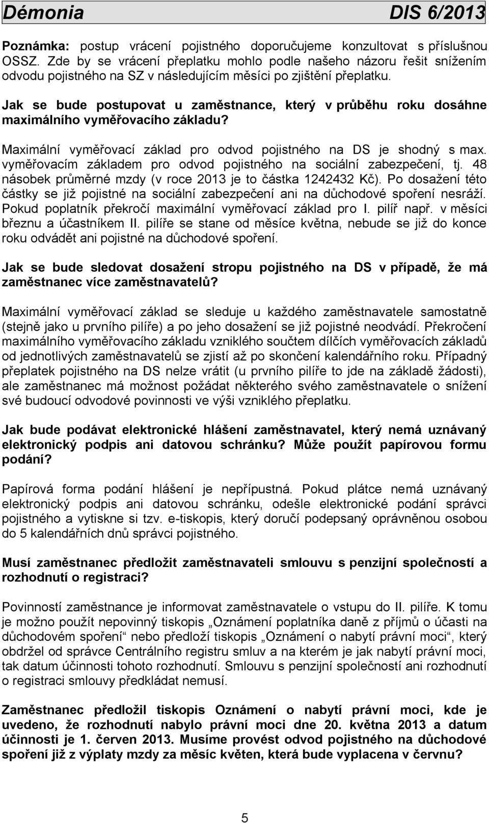 Jak se bude postupovat u zaměstnance, který v průběhu roku dosáhne maximálního vyměřovacího základu? Maximální vyměřovací základ pro odvod pojistného na DS je shodný s max.