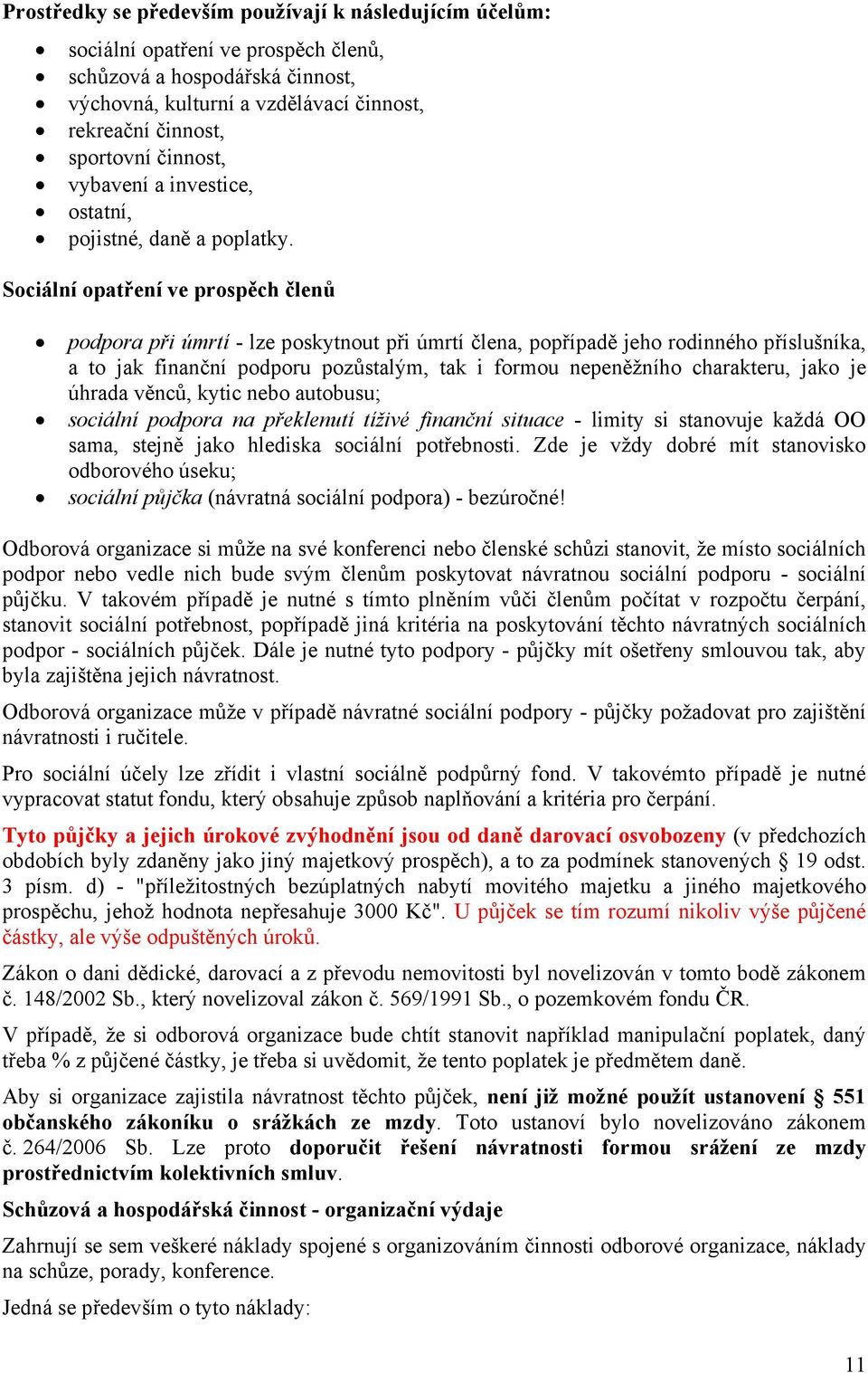 Sociální opatření ve prospěch členů podpora při úmrtí - lze poskytnout při úmrtí člena, popřípadě jeho rodinného příslušníka, a to jak finanční podporu pozůstalým, tak i formou nepeněžního