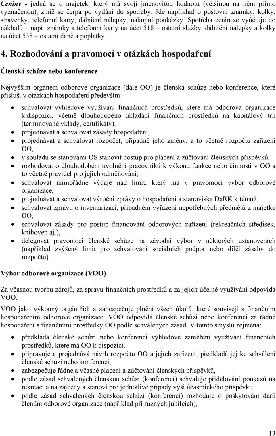 známky a telefonní karty na účet 518 ostatní služby, dálniční nálepky a kolky na účet 538 ostatní daně a poplatky. 4.