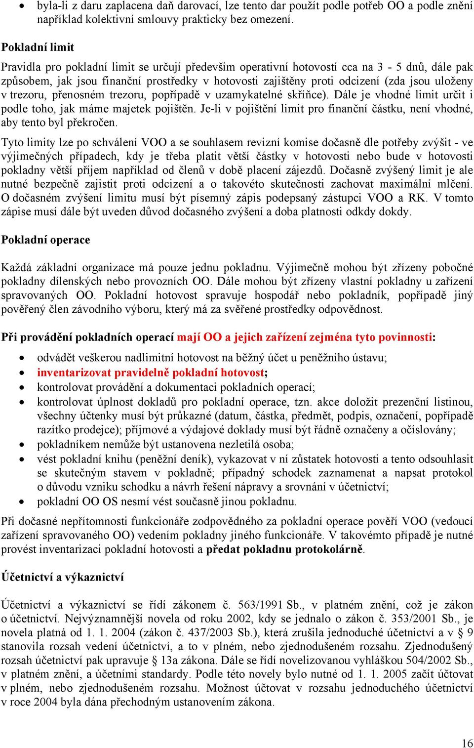 uloženy v trezoru, přenosném trezoru, popřípadě v uzamykatelné skříňce). Dále je vhodné limit určit i podle toho, jak máme majetek pojištěn.