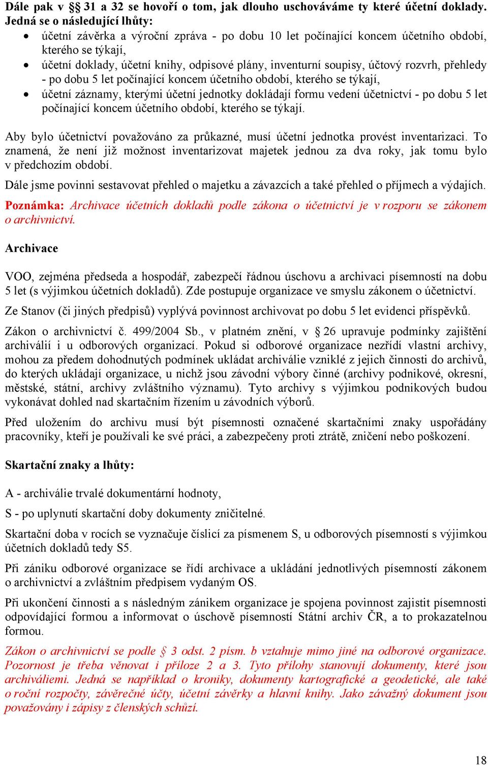 účtový rozvrh, přehledy - po dobu 5 let počínající koncem účetního období, kterého se týkají, účetní záznamy, kterými účetní jednotky dokládají formu vedení účetnictví - po dobu 5 let počínající