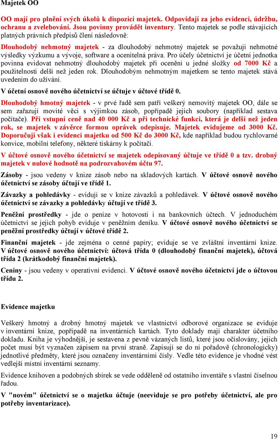 ocenitelná práva. Pro účely účetnictví je účetní jednotka povinna evidovat nehmotný dlouhodobý majetek při ocenění u jedné složky od 7000 Kč a použitelnosti delší než jeden rok.