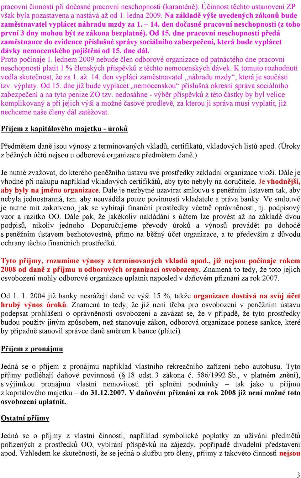 dne pracovní neschopnosti předá zaměstnance do evidence příslušné správy sociálního zabezpečení, která bude vyplácet dávky nemocenského pojištění od 15. dne dál. Proto počínaje 1.