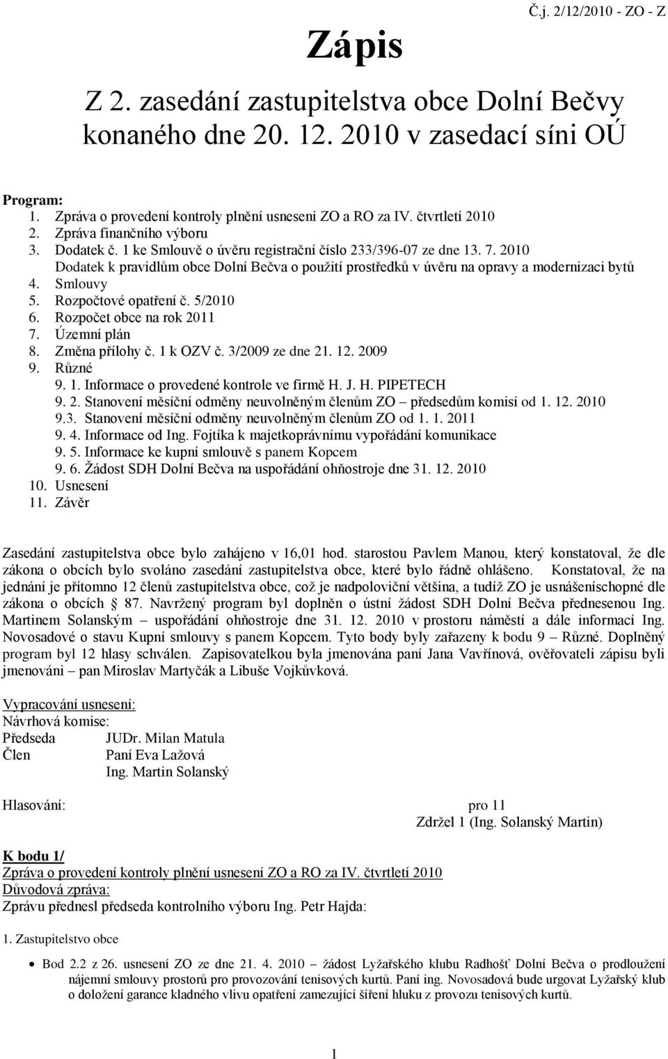 2010 Dodatek k pravidlům obce Dolní Bečva o pouţití prostředků v úvěru na opravy a modernizaci bytů 4. Smlouvy 5. Rozpočtové opatření č. 5/2010 6. Rozpočet obce na rok 2011 7. Územní plán 8.