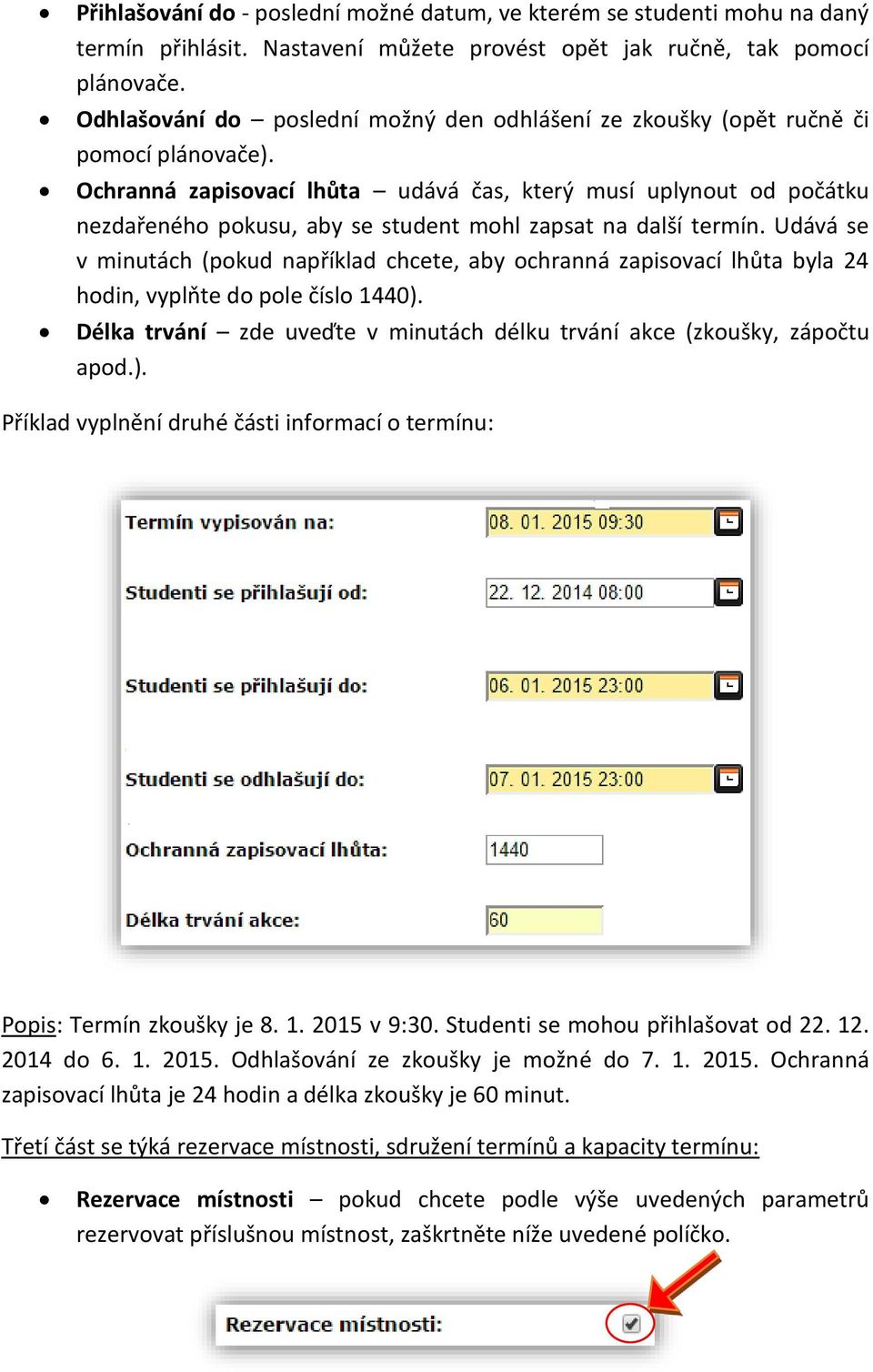 Ochranná zapisovací lhůta udává čas, který musí uplynout od počátku nezdařeného pokusu, aby se student mohl zapsat na další termín.