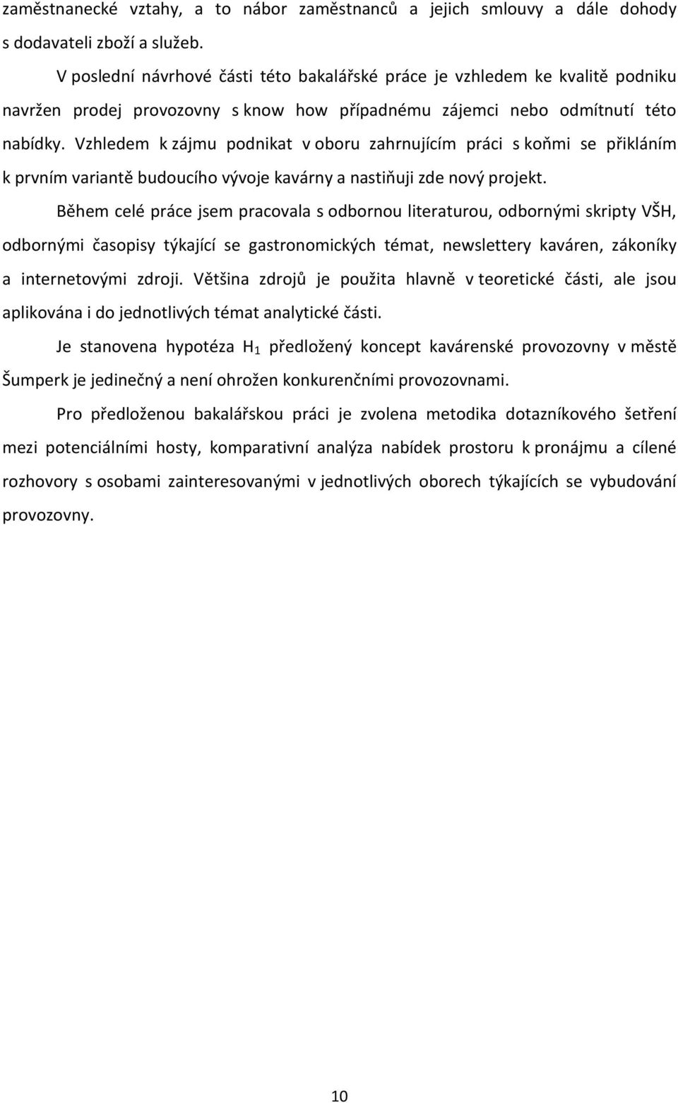 Vzhledem k zájmu podnikat v oboru zahrnujícím práci s koňmi se přikláním k prvním variantě budoucího vývoje kavárny a nastiňuji zde nový projekt.