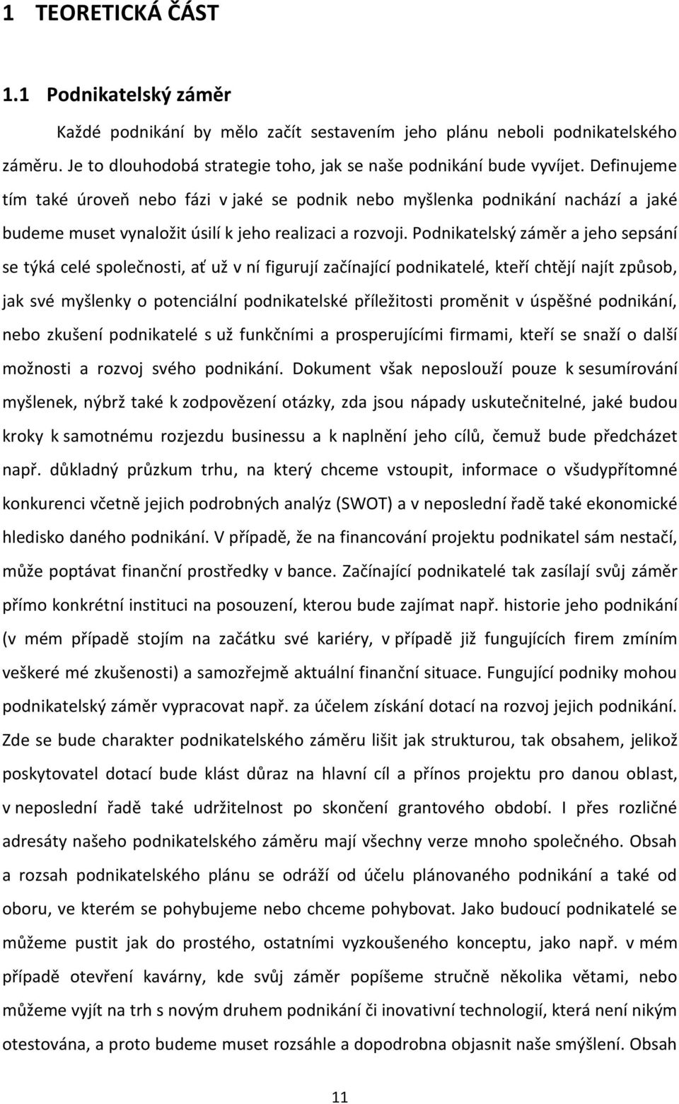 Podnikatelský záměr a jeho sepsání se týká celé společnosti, ať už v ní figurují začínající podnikatelé, kteří chtějí najít způsob, jak své myšlenky o potenciální podnikatelské příležitosti proměnit