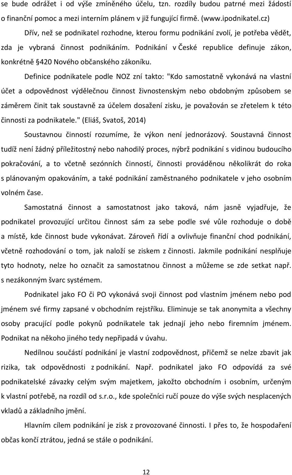 Podnikání v České republice definuje zákon, konkrétně 420 Nového občanského zákoníku.