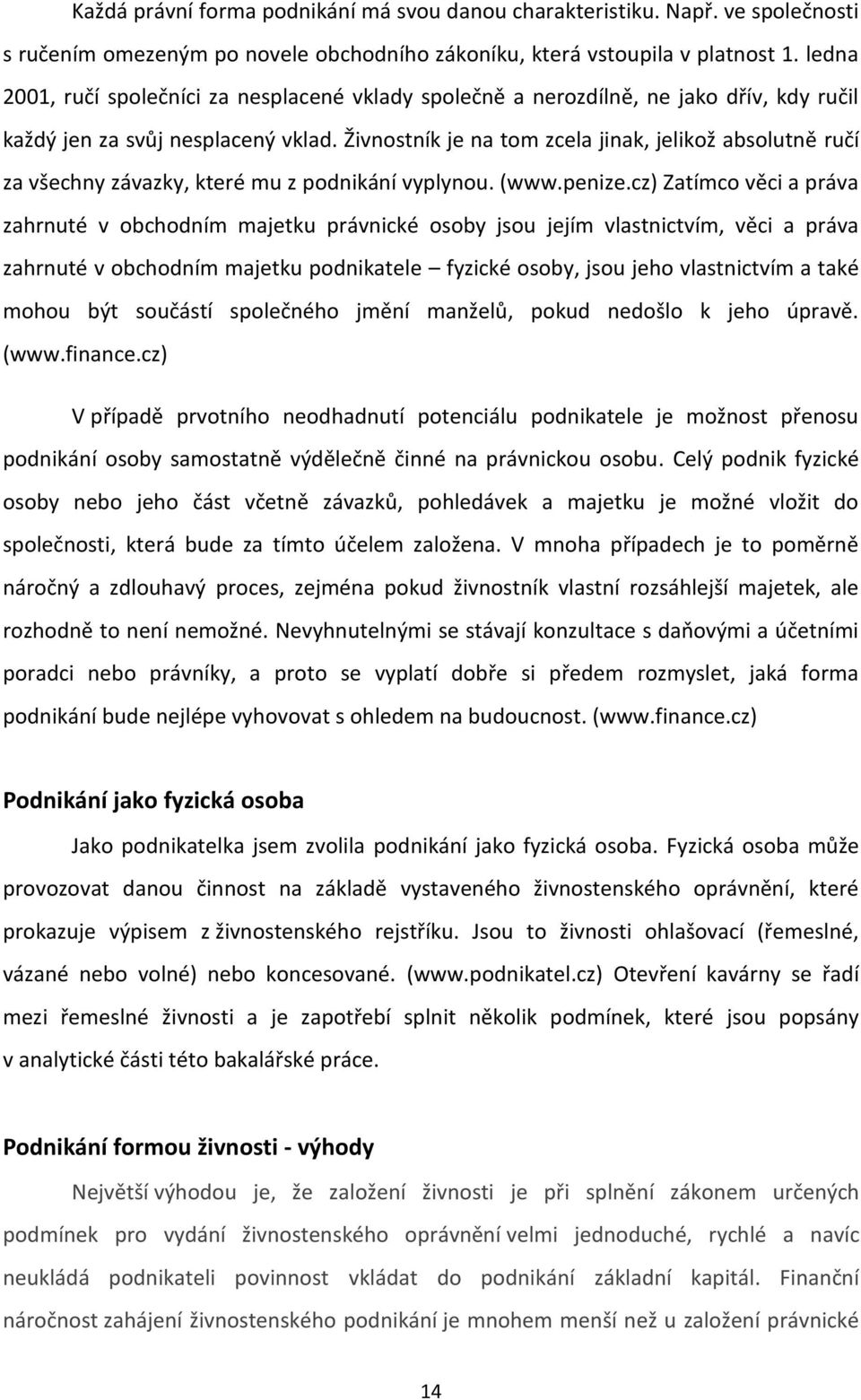 Živnostník je na tom zcela jinak, jelikož absolutně ručí za všechny závazky, které mu z podnikání vyplynou. (www.penize.